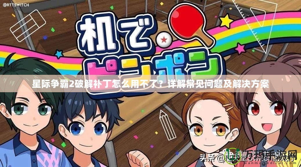 星際爭霸2破解補丁怎么用不了？詳解常見問題及解決方案