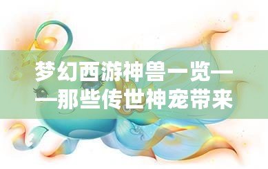 夢(mèng)幻西游神獸一覽——那些傳世神寵帶來的無限魅力