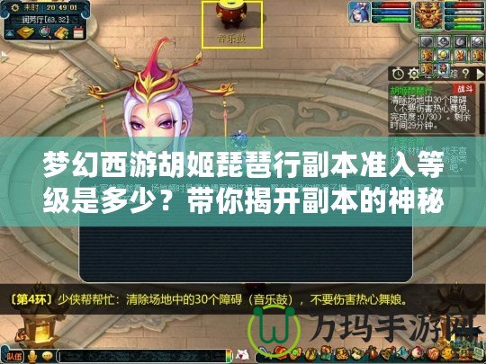 夢幻西游胡姬琵琶行副本準(zhǔn)入等級(jí)是多少？帶你揭開副本的神秘面紗！