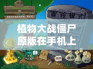 植物大戰(zhàn)僵尸原版在手機(jī)上怎么下載？輕松享受經(jīng)典游戲樂趣！