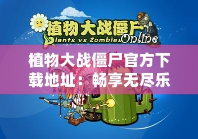 植物大戰(zhàn)僵尸官方下載地址：暢享無盡樂趣，挑戰(zhàn)大腦極限！