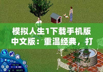 模擬人生1下載手機(jī)版中文版：重溫經(jīng)典，打造屬于你的虛擬人生