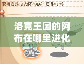 洛克王國的阿布在哪里進(jìn)化？探秘最強進(jìn)化路線！