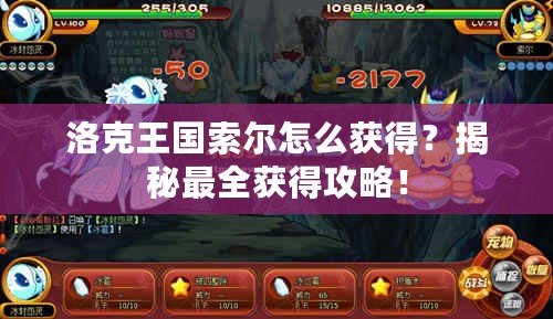 洛克王國索爾怎么獲得？揭秘最全獲得攻略！
