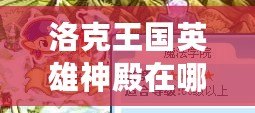 洛克王國(guó)英雄神殿在哪里打？全方位攻略來(lái)襲，帶你輕松通關(guān)！