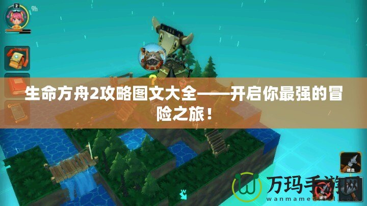生命方舟2攻略圖文大全——開啟你最強(qiáng)的冒險(xiǎn)之旅！