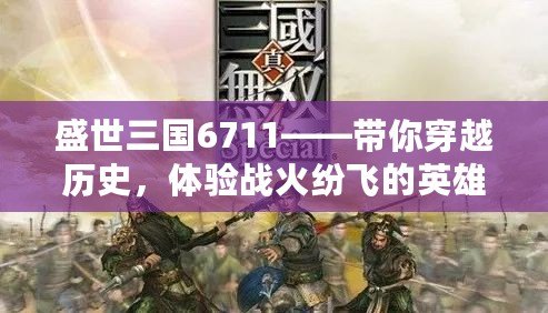 盛世三國(guó)6711——帶你穿越歷史，體驗(yàn)戰(zhàn)火紛飛的英雄時(shí)代