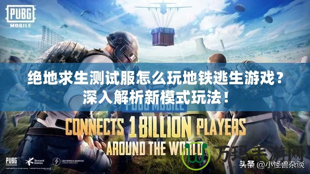 絕地求生測試服怎么玩地鐵逃生游戲？深入解析新模式玩法！
