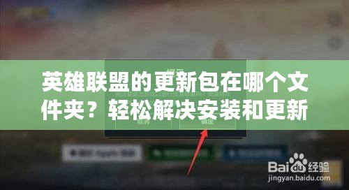 英雄聯(lián)盟的更新包在哪個文件夾？輕松解決安裝和更新問題！