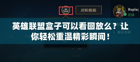 英雄聯(lián)盟盒子可以看回放么？讓你輕松重溫精彩瞬間！