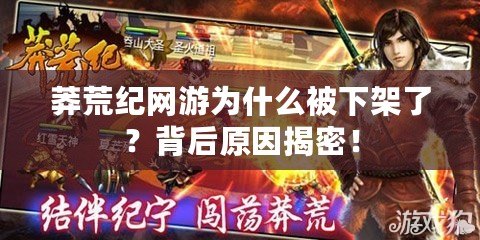 莽荒紀(jì)網(wǎng)游為什么被下架了？背后原因揭密！