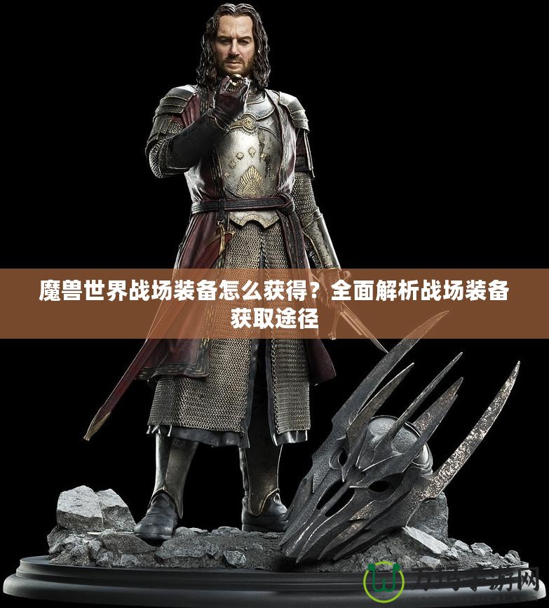 魔獸世界戰(zhàn)場(chǎng)裝備怎么獲得？全面解析戰(zhàn)場(chǎng)裝備獲取途徑