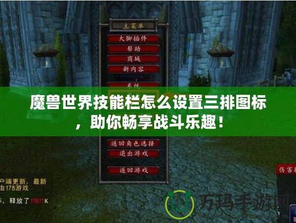 魔獸世界技能欄怎么設(shè)置三排圖標(biāo)，助你暢享戰(zhàn)斗樂趣！