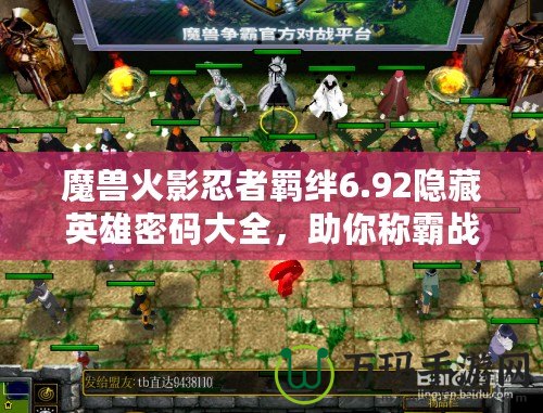 魔獸火影忍者羈絆6.92隱藏英雄密碼大全，助你稱霸戰(zhàn)場！