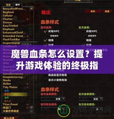魔獸血條怎么設(shè)置？提升游戲體驗(yàn)的終極指南！
