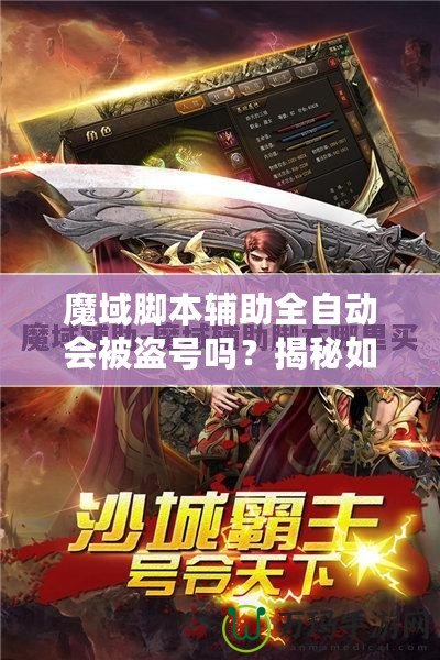 魔域腳本輔助全自動會被盜號嗎？揭秘如何安全使用腳本輔助工具