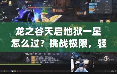 龍之谷天啟地獄一星怎么過？挑戰(zhàn)極限，輕松通關(guān)攻略！