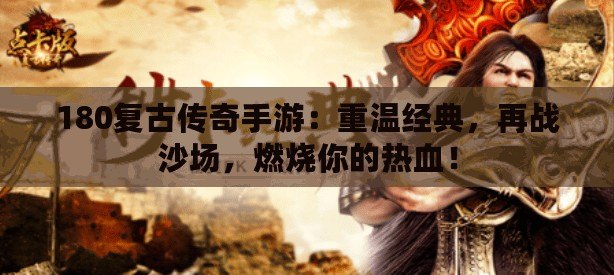 180復(fù)古傳奇手游：重溫經(jīng)典，再戰(zhàn)沙場，燃燒你的熱血！