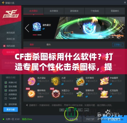 CF擊殺圖標用什么軟件？打造專屬個性化擊殺圖標，提升游戲體驗！