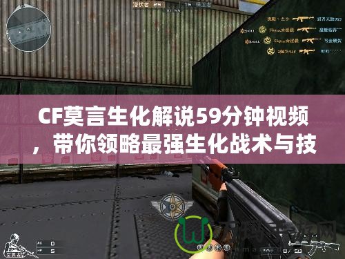 CF莫言生化解說59分鐘視頻，帶你領(lǐng)略最強生化戰(zhàn)術(shù)與技巧