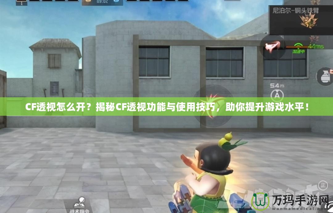 CF透視怎么開？揭秘CF透視功能與使用技巧，助你提升游戲水平！