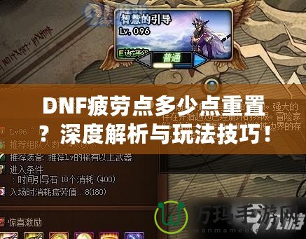 DNF疲勞點(diǎn)多少點(diǎn)重置？深度解析與玩法技巧！