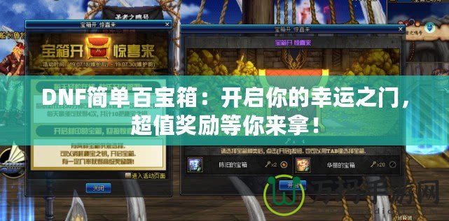 DNF簡單百寶箱：開啟你的幸運(yùn)之門，超值獎勵等你來拿！