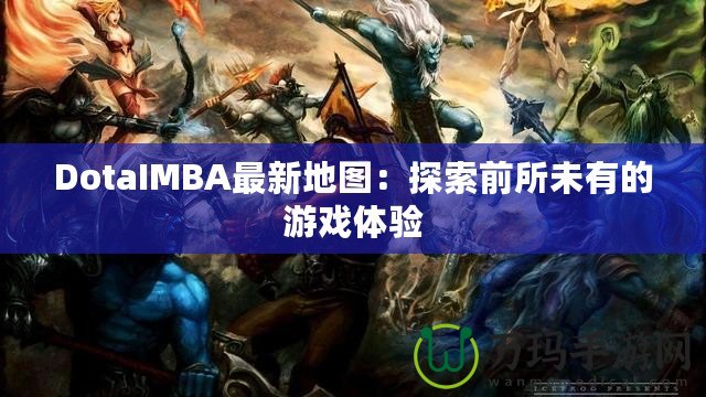 DotaIMBA最新地圖：探索前所未有的游戲體驗