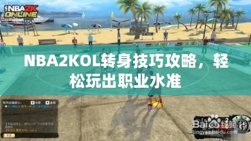 NBA2KOL轉(zhuǎn)身技巧攻略，輕松玩出職業(yè)水準(zhǔn)