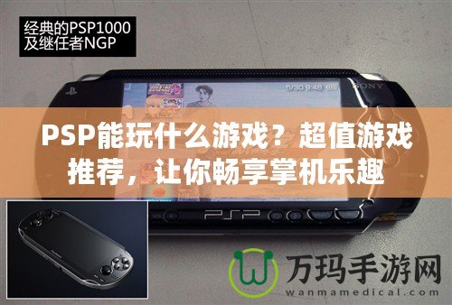PSP能玩什么游戲？超值游戲推薦，讓你暢享掌機樂趣