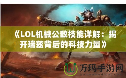《LOL機(jī)械公敵技能詳解：揭開瑞茲背后的科技力量》
