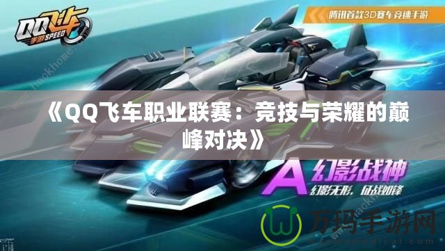 《QQ飛車(chē)職業(yè)聯(lián)賽：競(jìng)技與榮耀的巔峰對(duì)決》