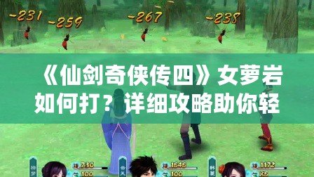 《仙劍奇?zhèn)b傳四》女蘿巖如何打？詳細(xì)攻略助你輕松擊敗強(qiáng)敵！