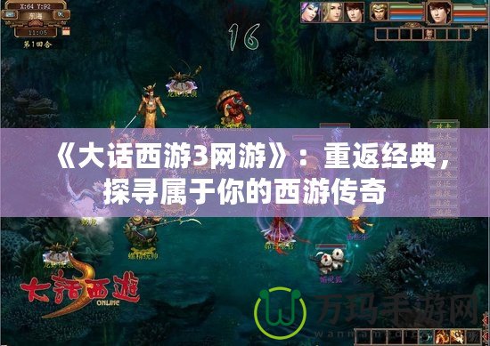 《大話西游3網(wǎng)游》：重返經(jīng)典，探尋屬于你的西游傳奇