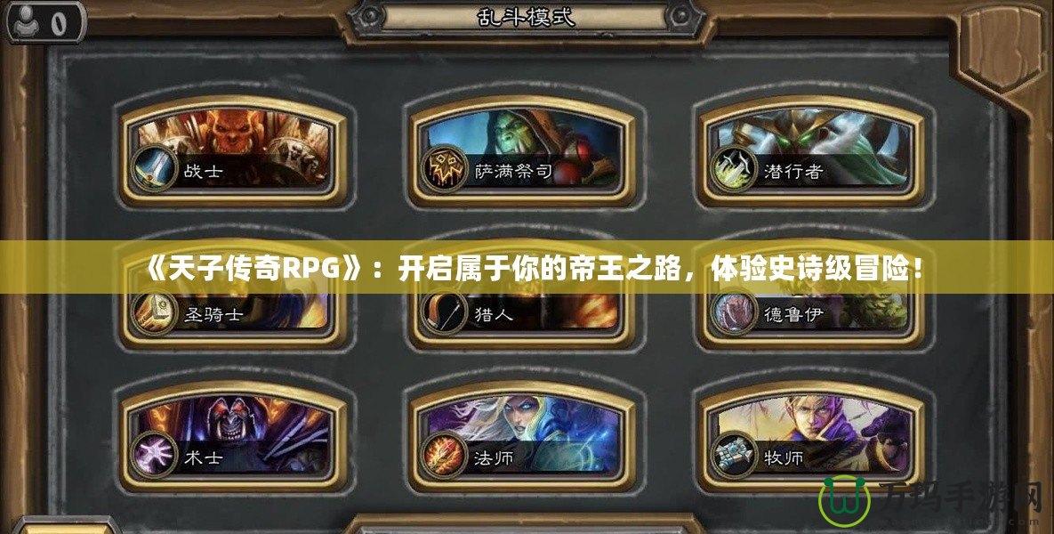 《天子傳奇RPG》：開啟屬于你的帝王之路，體驗史詩級冒險！