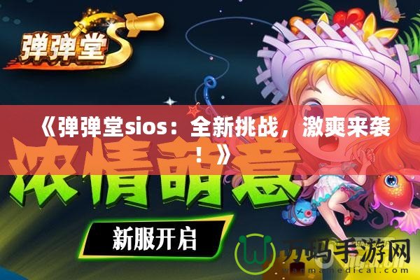 《彈彈堂sios：全新挑戰(zhàn)，激爽來襲！》