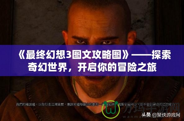 《最終幻想3圖文攻略圖》——探索奇幻世界，開啟你的冒險之旅