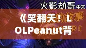 《笑翻天！LOLPeanut背后的美味秘密，帶你了解這款不可抗拒的小零食》