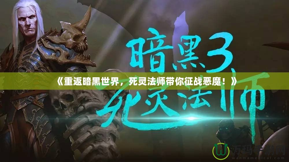 《重返暗黑世界，死靈法師帶你征戰(zhàn)惡魔！》