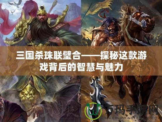 三國(guó)殺珠聯(lián)璧合——探秘這款游戲背后的智慧與魅力