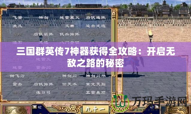 三國(guó)群英傳7神器獲得全攻略：開(kāi)啟無(wú)敵之路的秘密