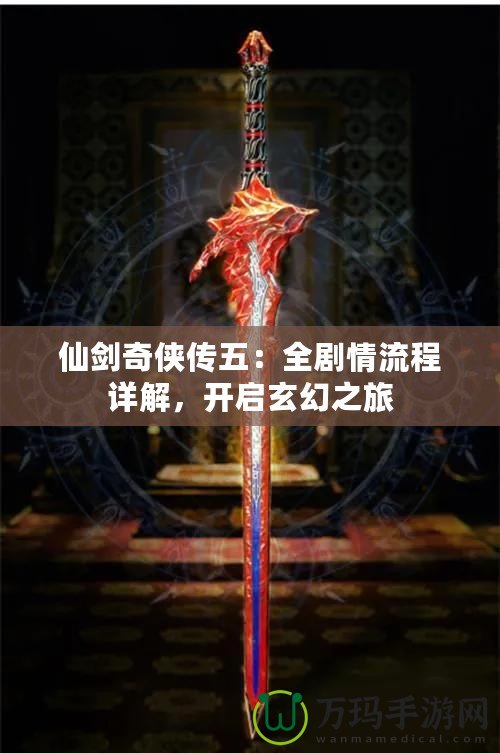 仙劍奇?zhèn)b傳五：全劇情流程詳解，開啟玄幻之旅