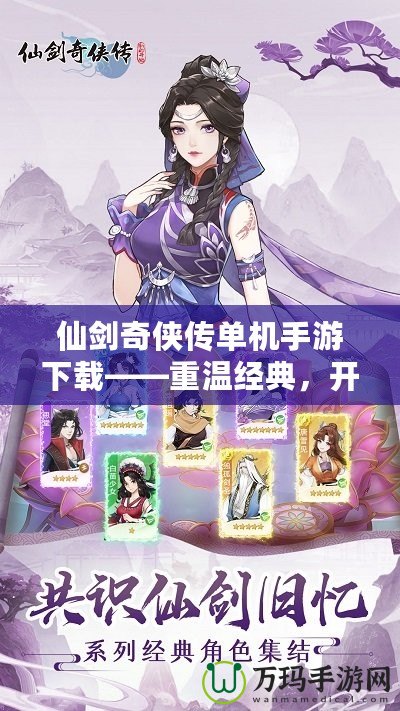 仙劍奇?zhèn)b傳單機(jī)手游下載——重溫經(jīng)典，開啟全新冒險(xiǎn)之旅！