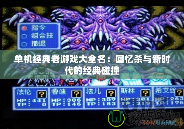 單機(jī)經(jīng)典老游戲大全名：回憶殺與新時代的經(jīng)典碰撞
