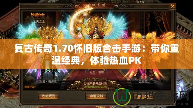 復古傳奇1.70懷舊版合擊手游：帶你重溫經典，體驗熱血PK
