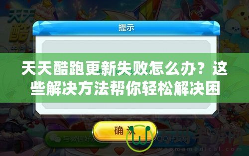 天天酷跑更新失敗怎么辦？這些解決方法幫你輕松解決困擾！