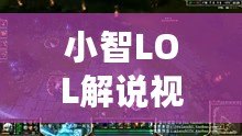小智LOL解說(shuō)視頻大全——讓你成為峽谷的王者！