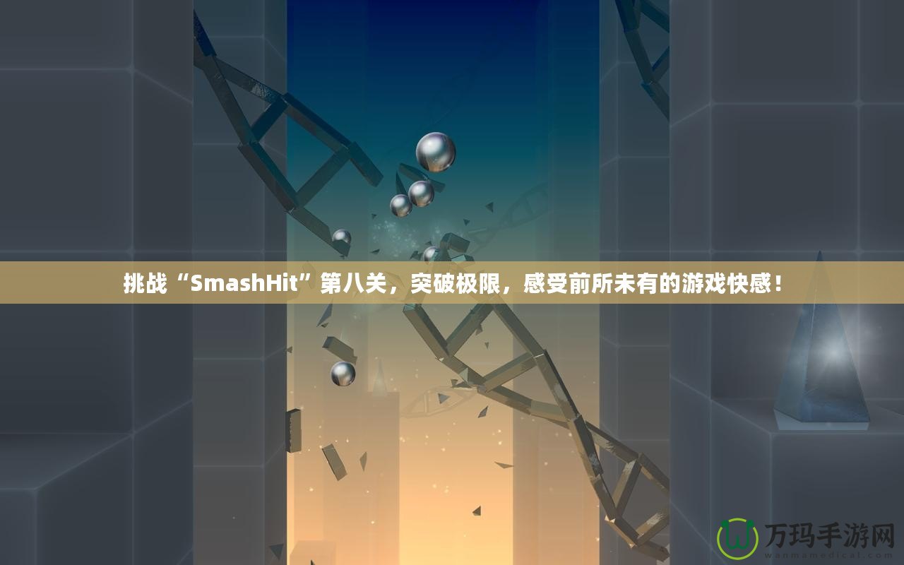 挑戰(zhàn)“SmashHit”第八關(guān)，突破極限，感受前所未有的游戲快感！