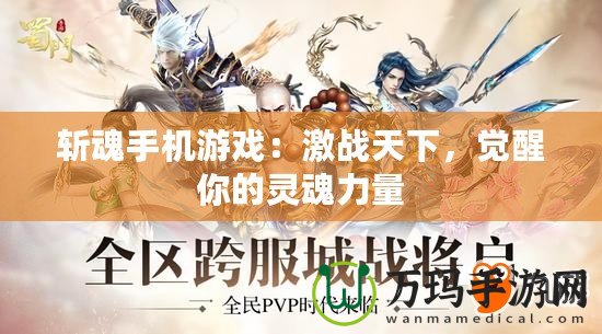 斬魂手機(jī)游戲：激戰(zhàn)天下，覺醒你的靈魂力量