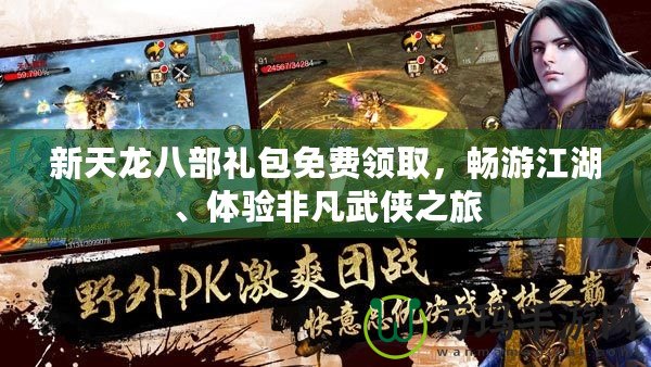 新天龍八部禮包免費領取，暢游江湖、體驗非凡武俠之旅